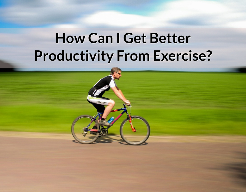 How Can I Get Better Productivity From Exercise? - Productivity Academy How Can I Get Better Productivity From Exercise? - Productivity Academy