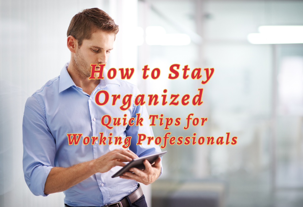 How To Stay Organized - Quick Tips For Working Professionals - Schedule ...